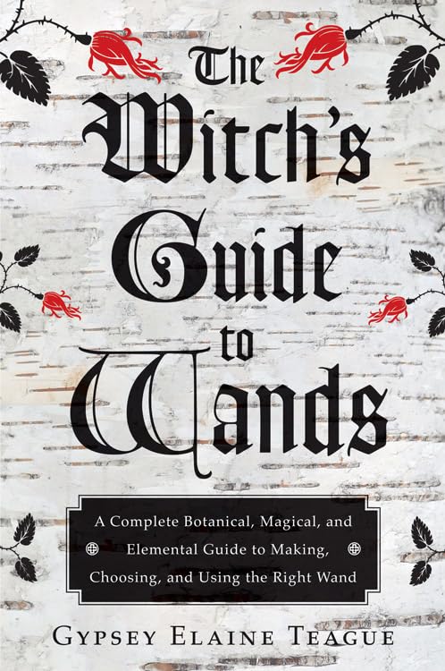 The Witch's Guide to Wands by Gypsey Elaine Teague